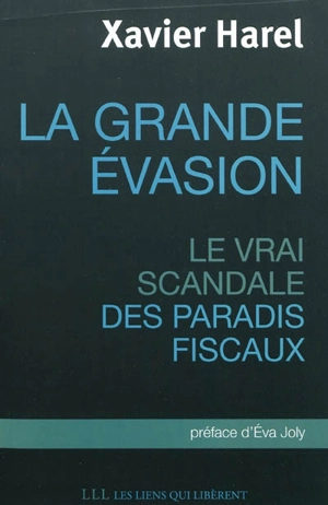 La grande évasion : le vrai scandale des paradis fiscaux - Xavier Harel