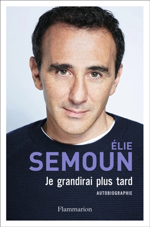 Je grandirai plus tard : autobiographie - Elie Semoun