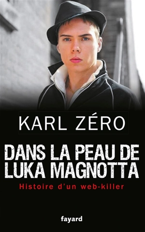 Dans la peau de Luka Magnotta : histoire d'un Web-killer - Karl Zéro