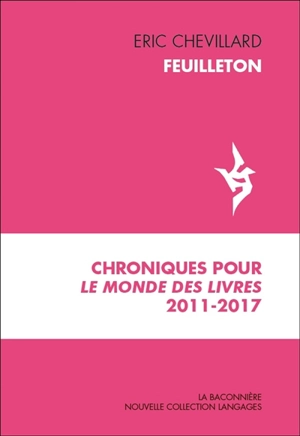 Feuilleton : chroniques pour Le Monde des livres : 2011-2017 - Eric Chevillard