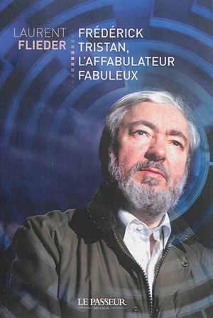 Frédérick Tristan, l'affabulateur fabuleux - Laurent Flieder