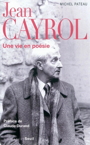 Jean Cayrol : une vie en poésie - Michel Pateau