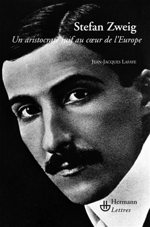 Stefan Zweig : un aristocrate juif au coeur de l'Europe - Jean-Jacques Lafaye