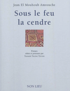 Sous le feu la cendre : poèmes - Jean Amrouche