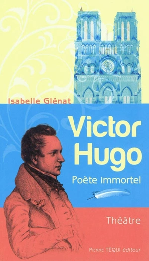 Victor Hugo : poète immortel : théâtre - Isabelle Glénat