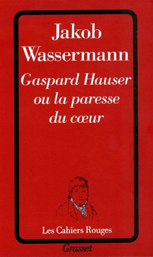 Gaspard Hauser ou La paresse du coeur - Jakob Wassermann