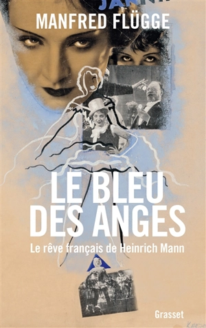 Le bleu des anges : le rêve français de Heinrich Mann - Manfred Flügge