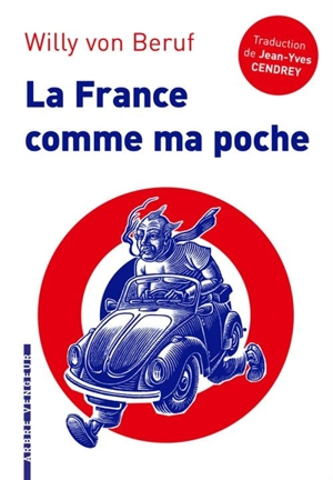 La France comme ma poche : un roman pour revenir de tout sans bouger de chez soi - Willy Von Beruf