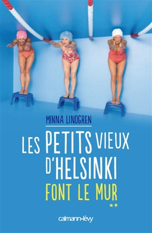 Les petits vieux d'Helsinki. Vol. 2. Les petits vieux d'Helsinki font le mur - Minna Lindgren