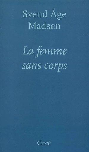 La femme sans corps : roman et nouvelles - Svend Age Madsen