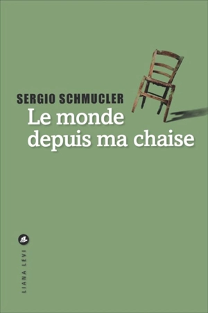 Le monde depuis ma chaise - Sergio Schmucler