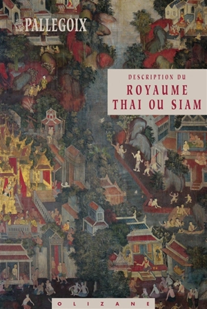 Description du royaume thai ou Siam : comprenant topographie, histoire naturelle, moeurs et coutumes, législation, commerce, industrie, langue, littérature, religion et annales des Thaïs : avec carte et gravures - Jean-Baptiste Pallegoix