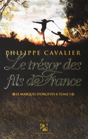 Le marquis d'Orgèves. Vol. 1. Le trésor des fils de France - Philippe Cavalier