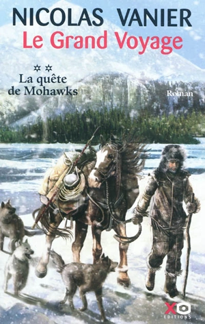 Le grand voyage. Vol. 2. La quête de Mohawks - Nicolas Vanier