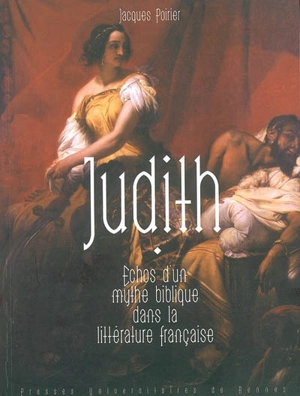 Judith : échos d'un mythe biblique dans la littérature française - Jacques Poirier