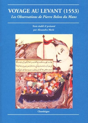 Voyage au Levant : les observations de Pierre Belon du Mans : de plusieurs singularités et choses mémorables, trouvées en Grèce, Turquie, Judée, Egypte, Arabie et autres pays étranges (1553) - Pierre Belon