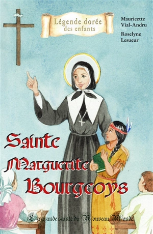 Sainte Marguerite Bourgeoys : la grande sainte du Nouveau Monde - Mauricette Vial-Andru