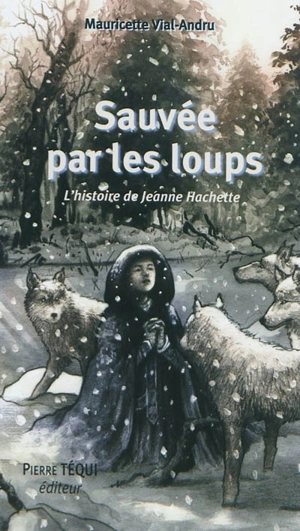 Sauvée par les loups ! : l'histoire de Jeanne Hachette : roman historique - Mauricette Vial-Andru