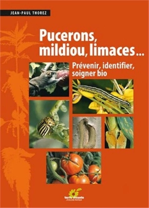 Pucerons, mildiou, limaces... : prévenir, identifier, soigner bio - Jean-Paul Thorez