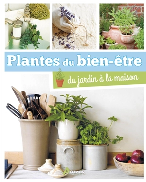 Plantes du bien-être, du jardin à la maison - Barbara Segall