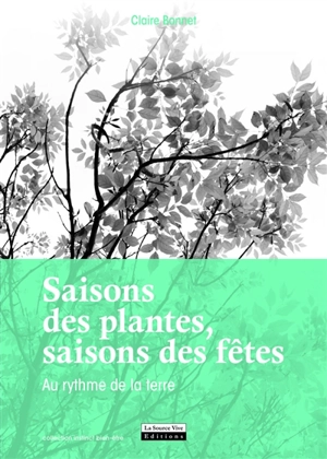 Saisons des plantes, saisons des fêtes : au rythme de la terre - Claire Bonnet
