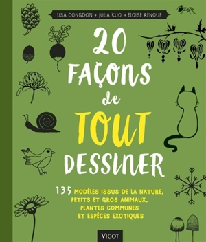 20 façons de tout dessiner : 135 modèles issus de la nature, petits et gros animaux, plantes communes et espèces exotiques - Lisa Congdon