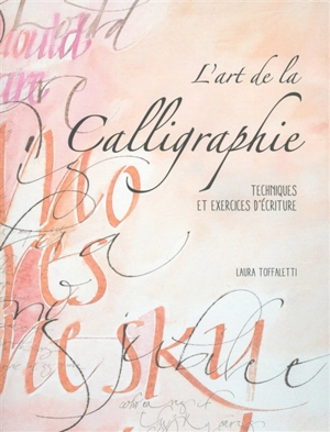 L'art de la calligraphie : techniques et exercices d'écriture - Laura Toffaletti