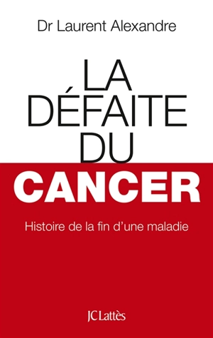 La défaite du cancer : histoire de la fin d'une maladie - Laurent Alexandre