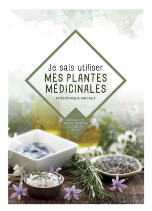 Je sais utiliser mes plantes médicinales - Frédérique Basset