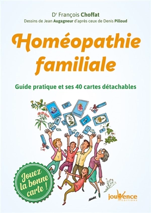 Homéopathie familiale : guide pratique et ses 40 cartes détachables : jouez la bonne carte ! - François Choffat