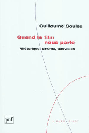 Quand le film nous parle : rhétorique, cinéma, télévision - Guillaume Soulez