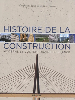 Histoire de la construction. Vol. 2. Histoire de la construction moderne et contemporaine en France - Xavier Bezançon