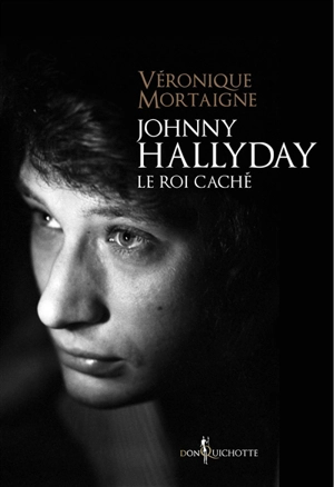 Johnny Hallyday, le roi caché - Véronique Mortaigne