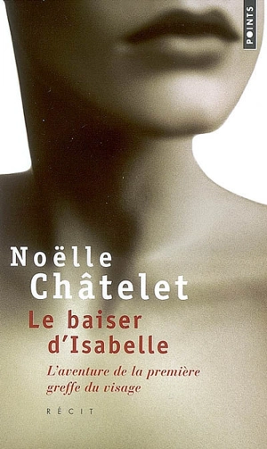 Le baiser d'Isabelle : l'aventure de la première greffe du visage : récit - Noëlle Châtelet