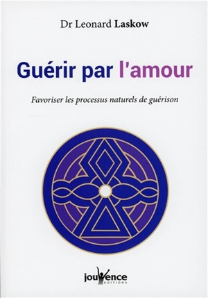 Guérir par l'amour : favoriser les processus naturels de guérison - Leonard Laskow