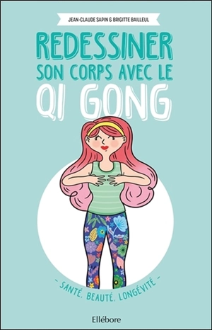 Redessiner son corps avec le qi gong : santé, beauté, longévité - Brigitte Bailleul