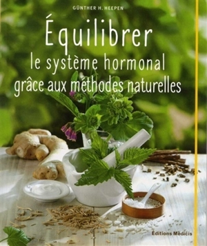 Equilibrer le système hormonal grâce aux méthodes naturelles - Günter H. Heepen