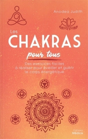 Les chakras pour tous : des exercices faciles à réaliser pour éveiller et guérir le corps énergétique - Anodea Judith