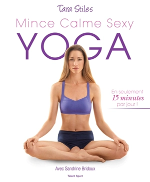 Yoga : mince, calme, sexy : en seulement 15 minutes par jour ! - Tara Stiles