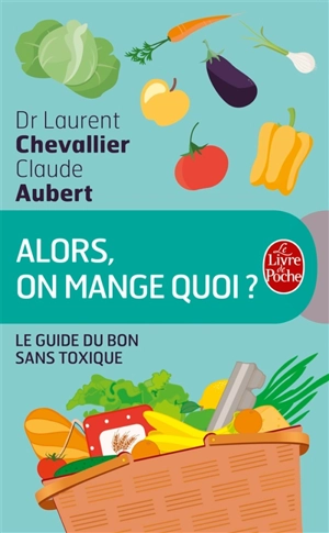 Alors, on mange quoi ? : le guide du bon sans toxique - Laurent Chevallier