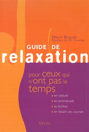 Guide de relaxation pour ceux qui n'ont pas le temps : vingt-deux recettes efficaces et goûteuses - Henri Brunel