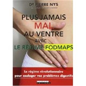 Plus jamais mal au ventre avec le régime fodmaps : le régime révolutionnaire pour soulager vos problèmes digestifs - Pierre Nys