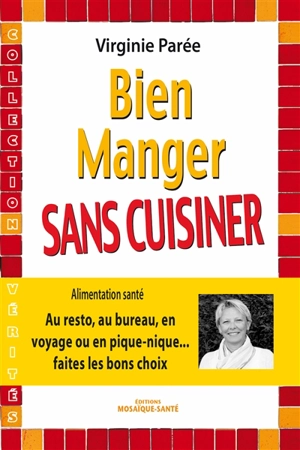 Bien manger sans cuisiner : au resto, au bureau, en voyage ou en pique-nique… faites les bons choix - Virginie Parée