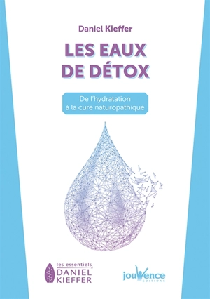 Les eaux de détox : de l'hydratation à la cure naturopathique - Daniel Kieffer