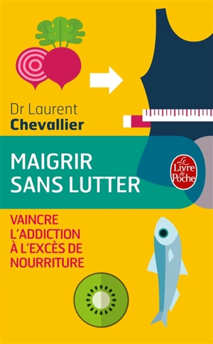 Maigrir sans lutter : vaincre l'addiction à l'excès de nourriture - Laurent Chevallier