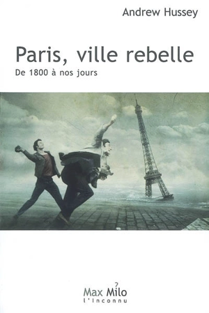 Paris. Vol. 2. Paris, ville rebelle : de 1800 à nos jours - Andrew Hussey