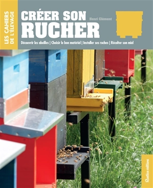 Créer son rucher : découvrir les abeilles, choisir le bon matériel, installer ses ruches, récolter son miel - Henri Clément