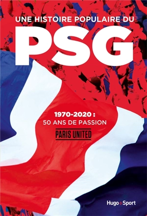 Une histoire populaire du PSG : 1970-2020 : 50 ans de passion - Paris united