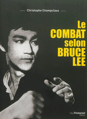 Le combat selon Bruce Lee - Christophe Champclaux