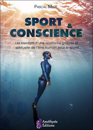 Sport & conscience : les bienfaits d'une approche globale et spirituelle de l'être humain pour le sportif - Pascal Mazé